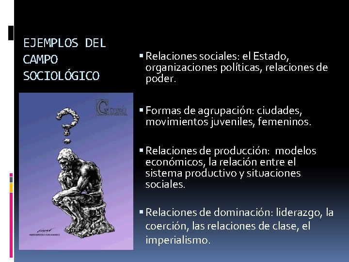 EJEMPLOS DEL CAMPO SOCIOLÓGICO Relaciones sociales: el Estado, organizaciones políticas, relaciones de poder. Formas
