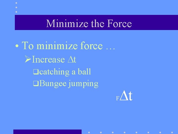 Minimize the Force • To minimize force … ØIncrease Dt qcatching a ball q.