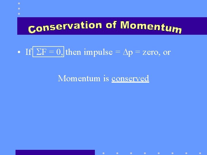  • If SF = 0, then impulse = Dp = zero, or Momentum