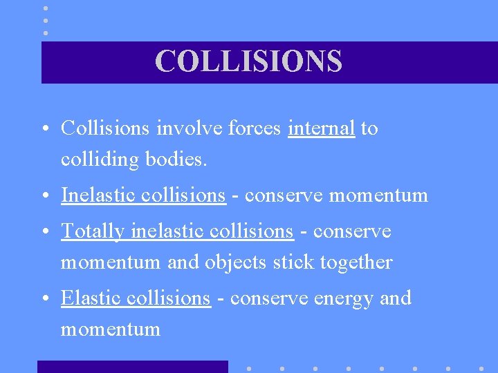 COLLISIONS • Collisions involve forces internal to colliding bodies. • Inelastic collisions - conserve