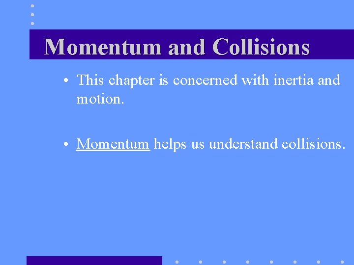 Momentum and Collisions • This chapter is concerned with inertia and motion. • Momentum