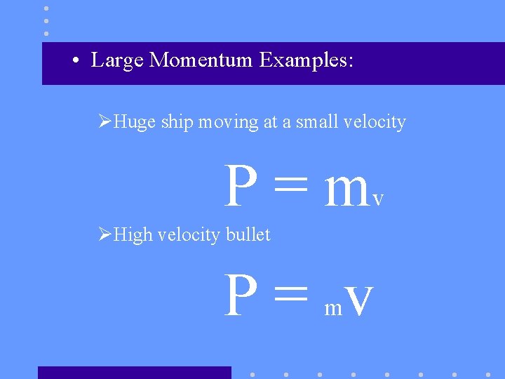  • Large Momentum Examples: ØHuge ship moving at a small velocity P =