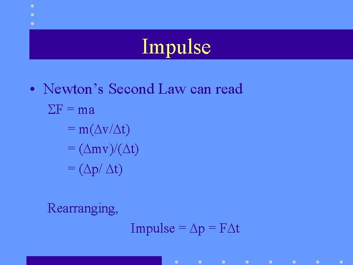 Impulse • Newton’s Second Law can read SF = ma = m(Dv/Dt) = (Dmv)/(Dt)