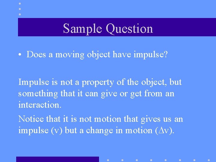 Sample Question • Does a moving object have impulse? Impulse is not a property