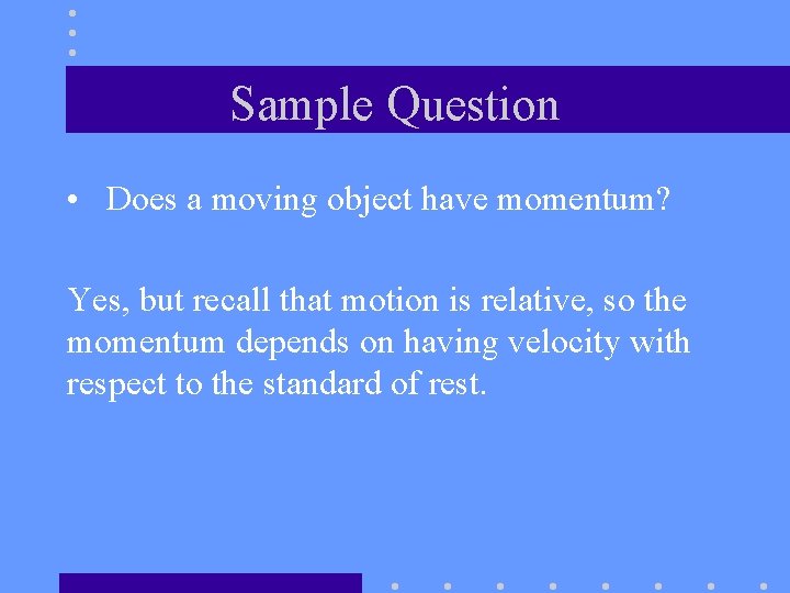 Sample Question • Does a moving object have momentum? Yes, but recall that motion