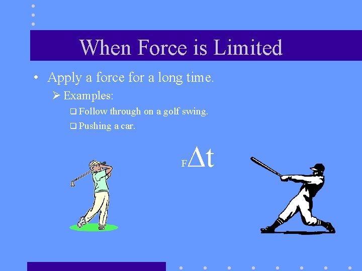 When Force is Limited • Apply a force for a long time. Ø Examples: