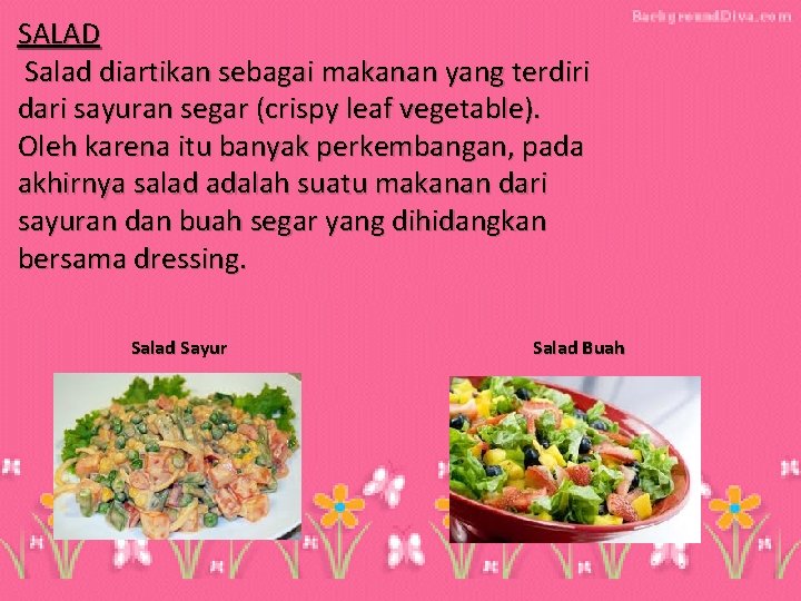 SALAD Salad diartikan sebagai makanan yang terdiri dari sayuran segar (crispy leaf vegetable). Oleh