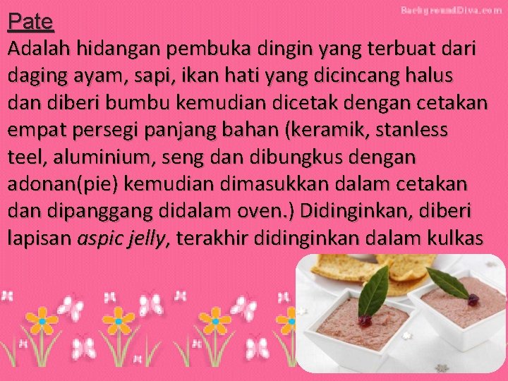 Pate Adalah hidangan pembuka dingin yang terbuat dari daging ayam, sapi, ikan hati yang