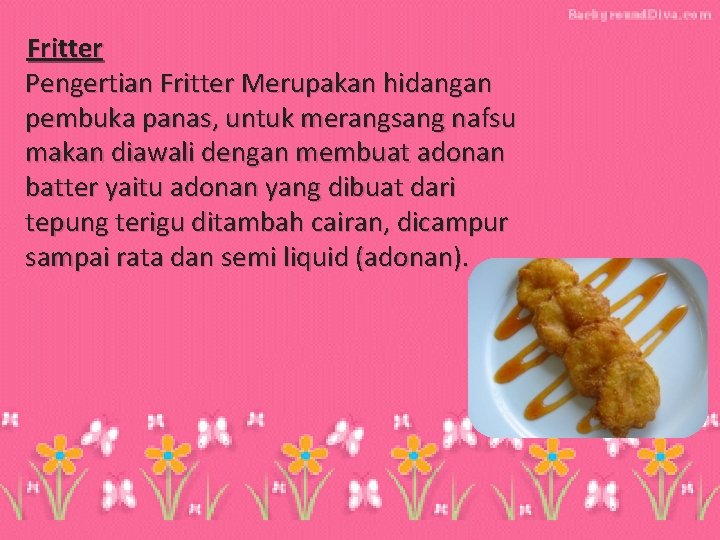Fritter Pengertian Fritter Merupakan hidangan pembuka panas, untuk merangsang nafsu makan diawali dengan membuat