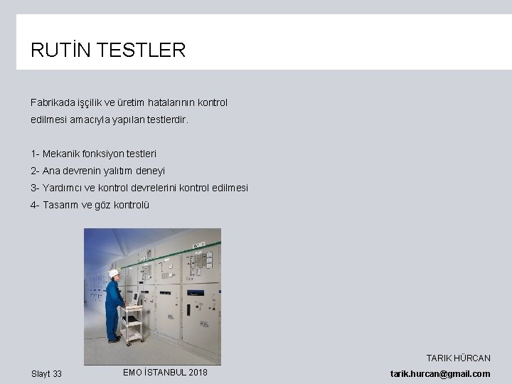 RUTİN TESTLER Fabrikada işçilik ve üretim hatalarının kontrol edilmesi amacıyla yapılan testlerdir. 1 -