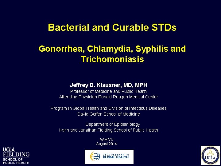 Bacterial and Curable STDs Gonorrhea, Chlamydia, Syphilis and Trichomoniasis Jeffrey D. Klausner, MD, MPH