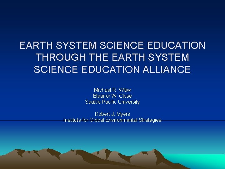 EARTH SYSTEM SCIENCE EDUCATION THROUGH THE EARTH SYSTEM SCIENCE EDUCATION ALLIANCE Michael R. Witiw