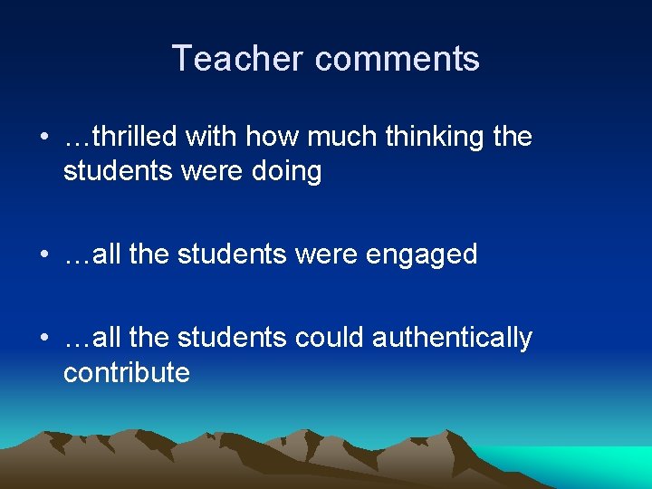 Teacher comments • …thrilled with how much thinking the students were doing • …all