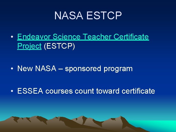 NASA ESTCP • Endeavor Science Teacher Certificate Project (ESTCP) • New NASA – sponsored