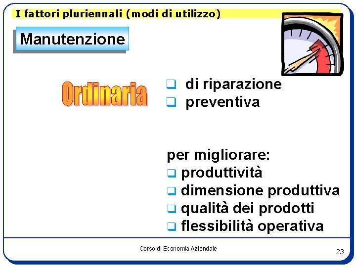 I fattori pluriennali (modi di utilizzo) Manutenzione q di riparazione q preventiva per migliorare: