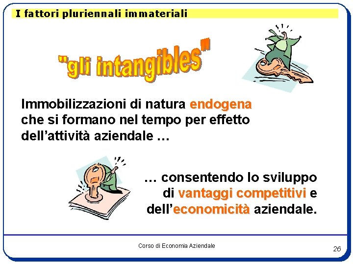 I fattori pluriennali immateriali Immobilizzazioni di natura endogena che si formano nel tempo per