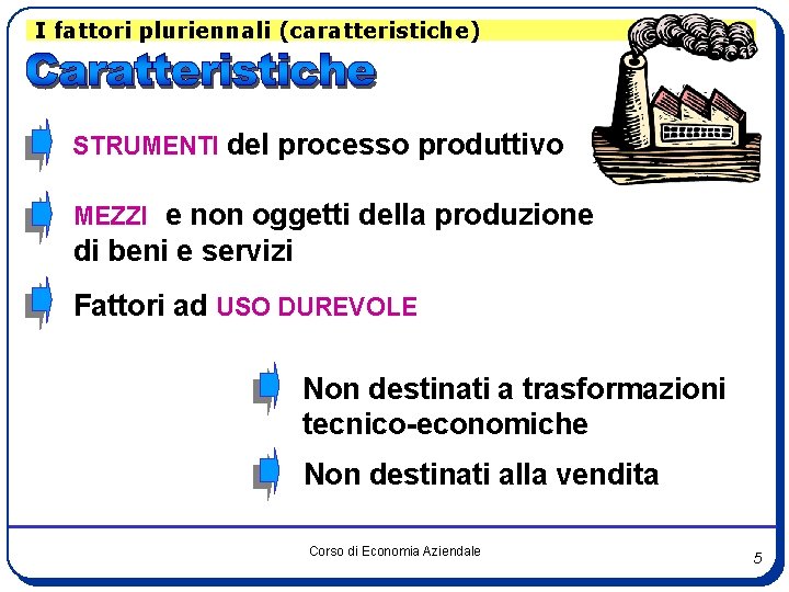 I fattori pluriennali (caratteristiche) STRUMENTI del processo produttivo MEZZI e non oggetti della produzione