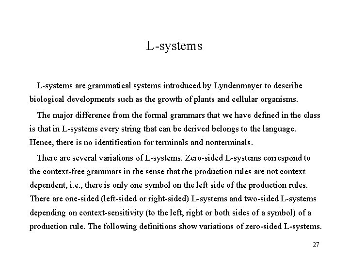 L-systems are grammatical systems introduced by Lyndenmayer to describe biological developments such as the
