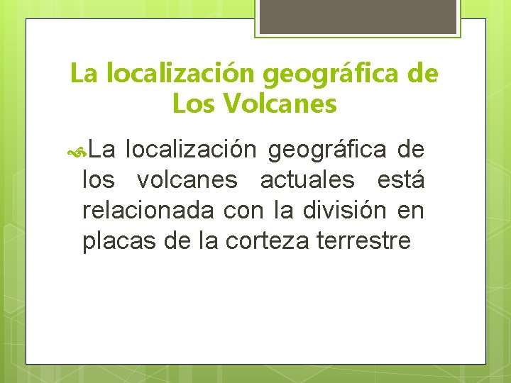 La localización geográfica de Los Volcanes La localización geográfica de los volcanes actuales está