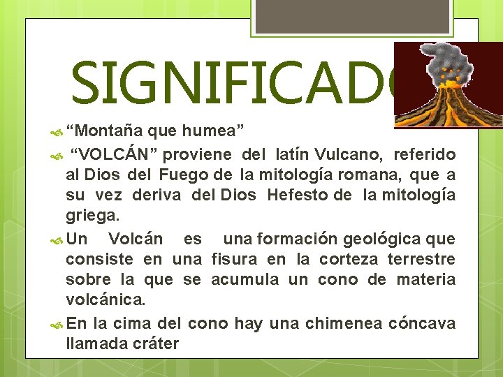 SIGNIFICADO “Montaña que humea” “VOLCÁN” proviene del latín Vulcano, referido al Dios del Fuego