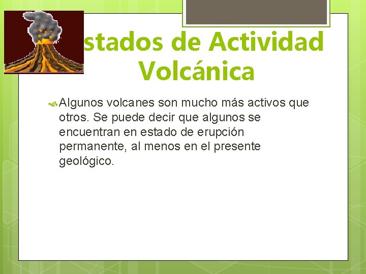 Estados de Actividad Volcánica Algunos volcanes son mucho más activos que otros. Se puede