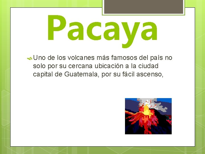 Pacaya Uno de los volcanes más famosos del país no solo por su cercana