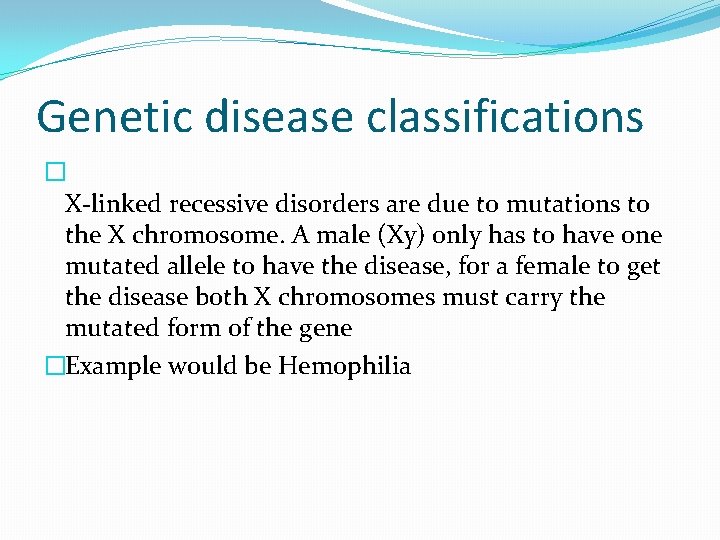 Genetic disease classifications � X-linked recessive disorders are due to mutations to the X