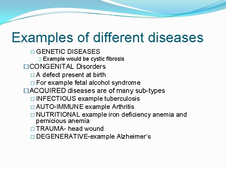 Examples of different diseases � GENETIC � DISEASES Example would be cystic fibrosis �CONGENITAL