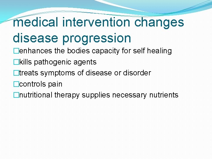 medical intervention changes disease progression �enhances the bodies capacity for self healing �kills pathogenic