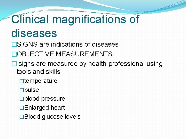 Clinical magnifications of diseases �SIGNS are indications of diseases �OBJECTIVE MEASUREMENTS � signs are
