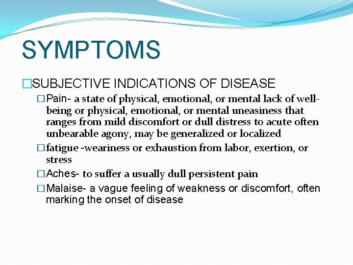 SYMPTOMS �SUBJECTIVE INDICATIONS OF DISEASE �Pain- a state of physical, emotional, or mental lack