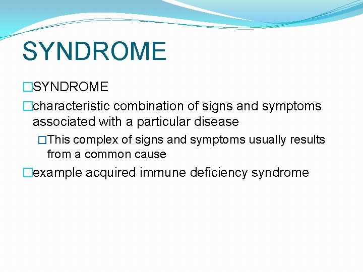 SYNDROME �characteristic combination of signs and symptoms associated with a particular disease �This complex