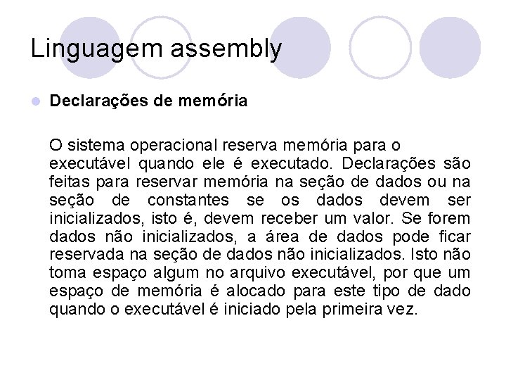 Linguagem assembly l Declarações de memória O sistema operacional reserva memória para o executável