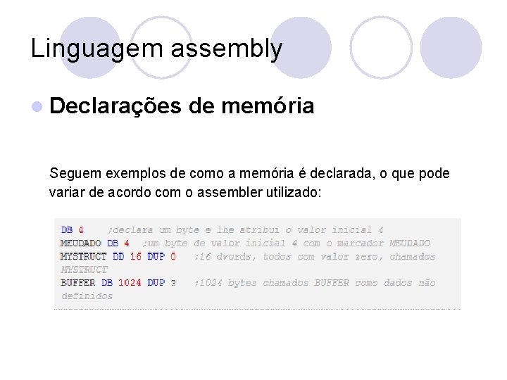 Linguagem assembly l Declarações de memória Seguem exemplos de como a memória é declarada,