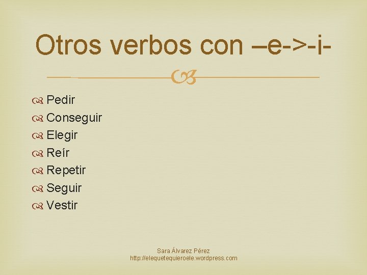 Otros verbos con –e->-i Pedir Conseguir Elegir Reír Repetir Seguir Vestir Sara Álvarez Pérez
