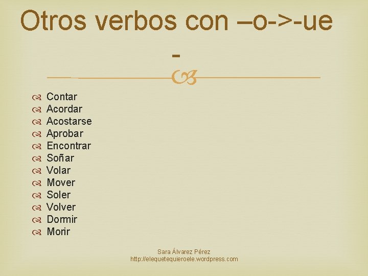 Otros verbos con –o->-ue Contar Acordar Acostarse Aprobar Encontrar Soñar Volar Mover Soler Volver