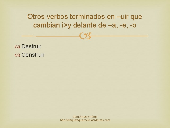 Otros verbos terminados en –uir que cambian i>y delante de –a, -e, -o Destruir