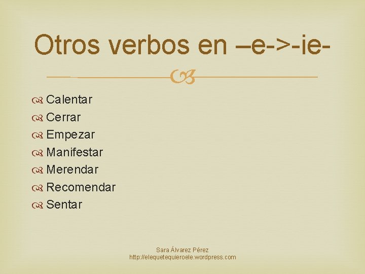 Otros verbos en –e->-ie Calentar Cerrar Empezar Manifestar Merendar Recomendar Sentar Sara Álvarez Pérez