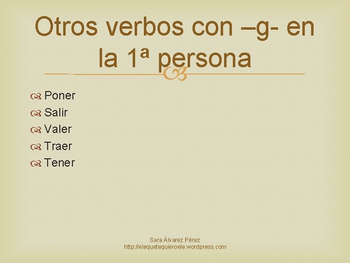 Otros verbos con –g- en la 1ª persona Poner Salir Valer Traer Tener Sara