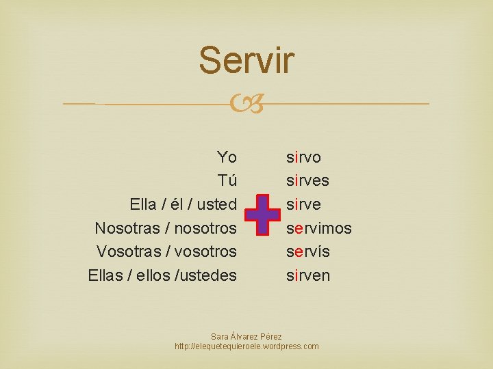 Servir Yo Tú Ella / él / usted Nosotras / nosotros Vosotras / vosotros