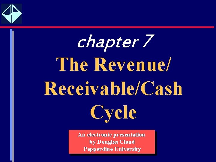 chapter 7 The Revenue/ Receivable/Cash Cycle An electronic presentation by Douglas Cloud Pepperdine University