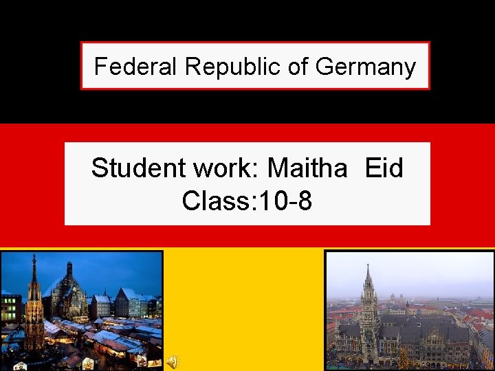 Federal Republic of Germany Student work: Maitha Eid Class: 10 -8 
