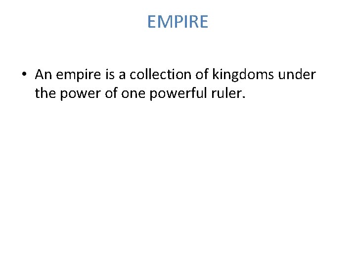 EMPIRE • An empire is a collection of kingdoms under the power of one