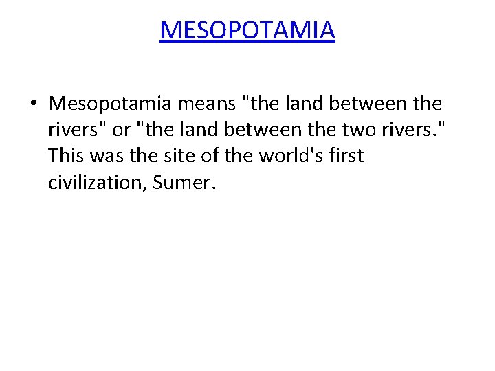 MESOPOTAMIA • Mesopotamia means "the land between the rivers" or "the land between the