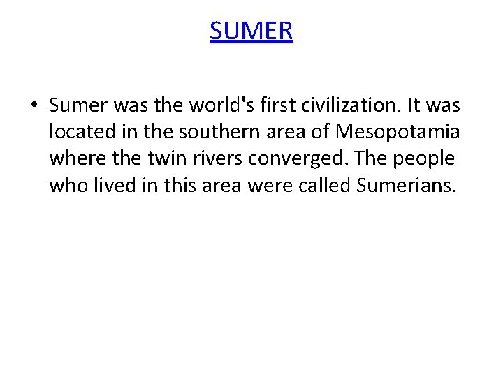 SUMER • Sumer was the world's first civilization. It was located in the southern