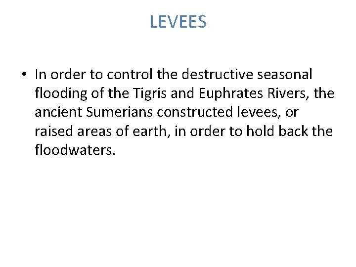 LEVEES • In order to control the destructive seasonal flooding of the Tigris and