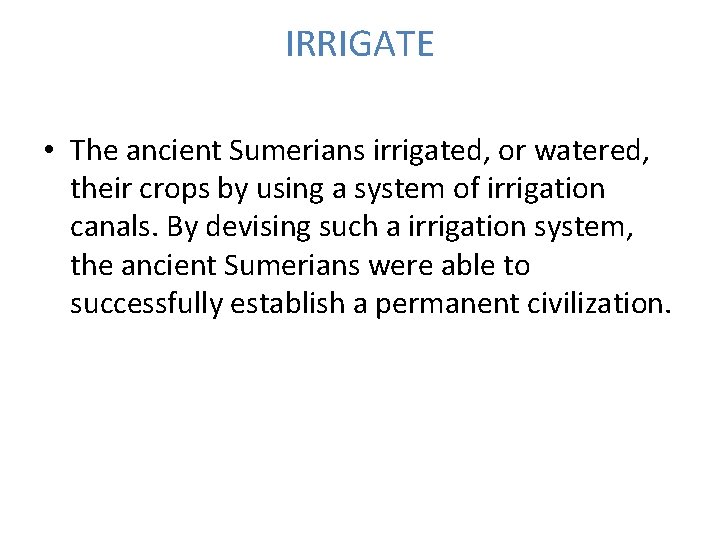 IRRIGATE • The ancient Sumerians irrigated, or watered, their crops by using a system