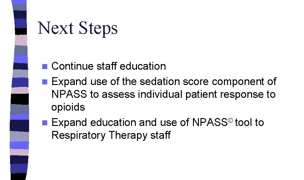 Next Steps Continue staff education n Expand use of the sedation score component of