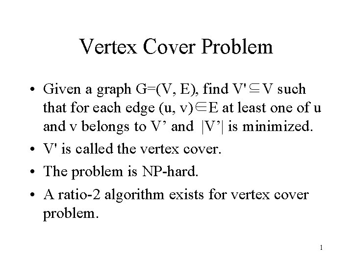 Vertex Cover Problem • Given a graph G=(V, E), find V'⊆V such that for