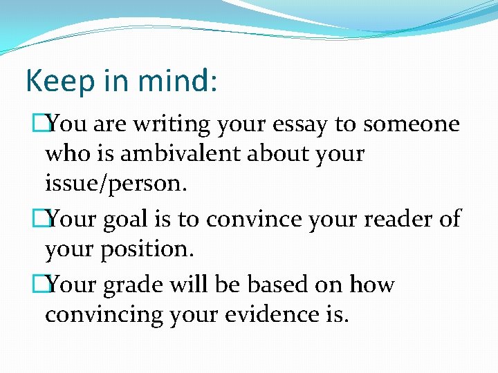 Keep in mind: �You are writing your essay to someone who is ambivalent about